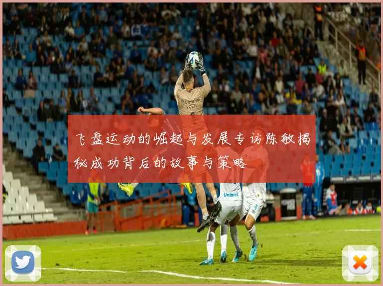 飞盘运动的崛起与发展专访陈敏揭秘成功背后的故事与策略