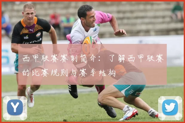 西甲联赛赛制简介：了解西甲联赛的比赛规则与赛季结构