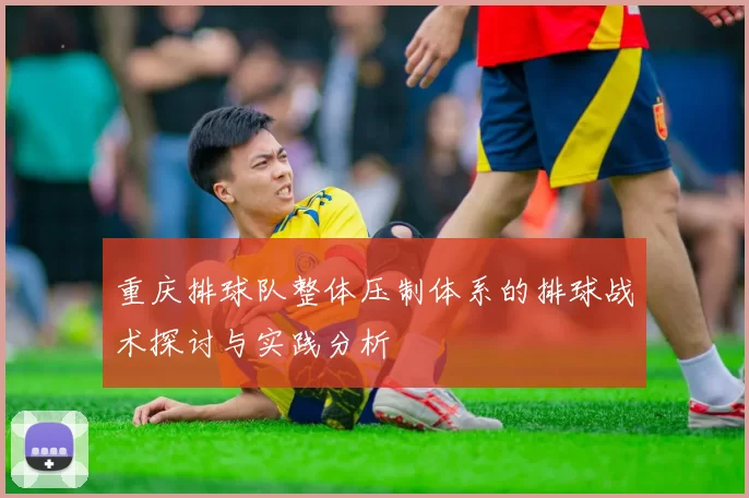 重庆排球队整体压制体系的排球战术探讨与实践分析