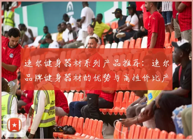 速尔健身器材系列产品推荐：速尔品牌健身器材的优势与高性价比产品推荐