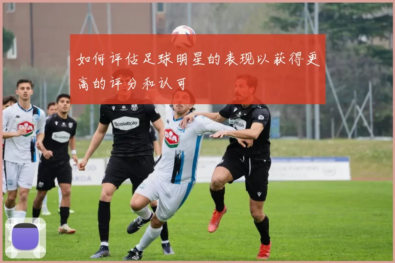 如何评估足球明星的表现以获得更高的评分和认可