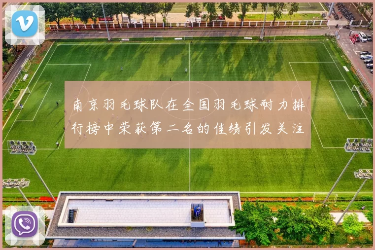 南京羽毛球队在全国羽毛球耐力排行榜中荣获第二名的佳绩引发关注