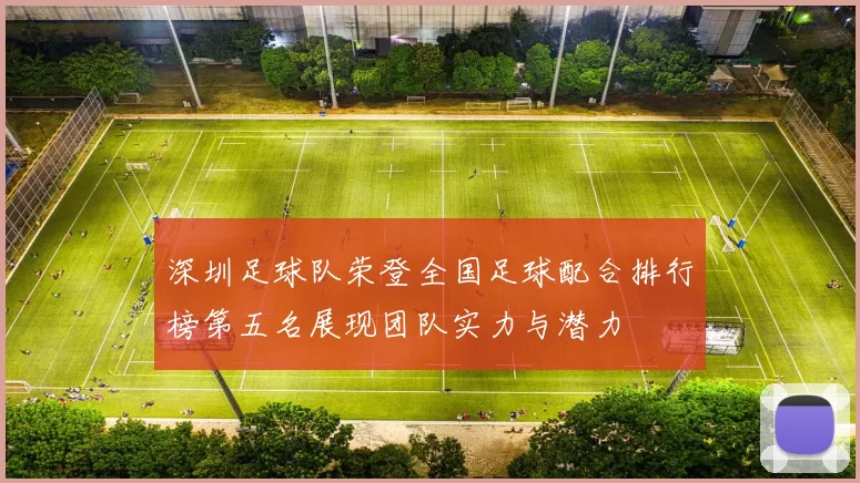 深圳足球队荣登全国足球配合排行榜第五名展现团队实力与潜力